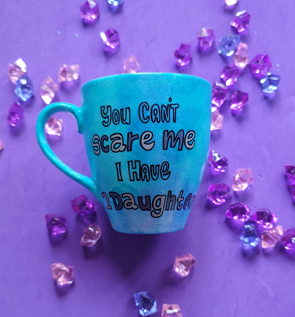 A Blue hand painted mug with the words "You cant scare me I have 2 daughter"