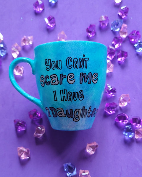 A Blue hand painted mug with the words "You cant scare me I have 2 daughter"