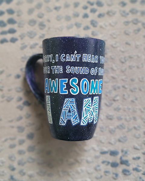 A Black Galaxy hand painted mug with the sentence "Sorry, I Cant hear you over the sound of how awesome I am"