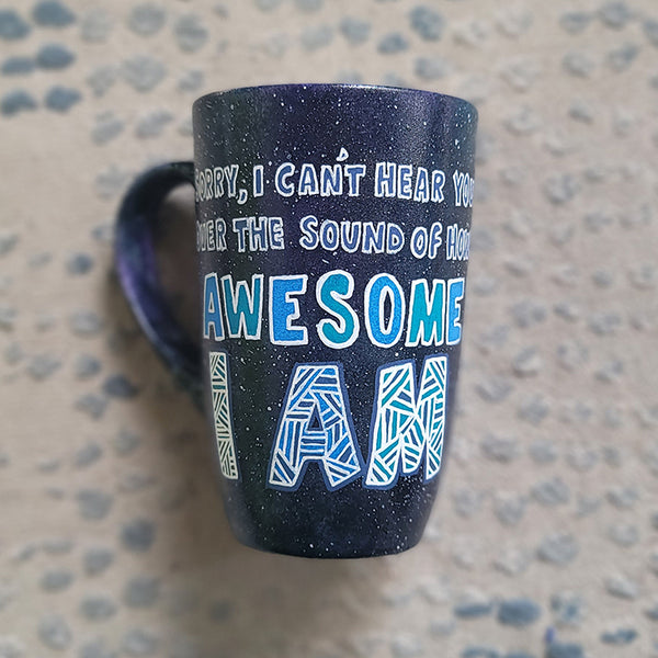 A Black Galaxy hand painted mug with the sentence "Sorry, I Cant hear you over the sound of how awesome I am"